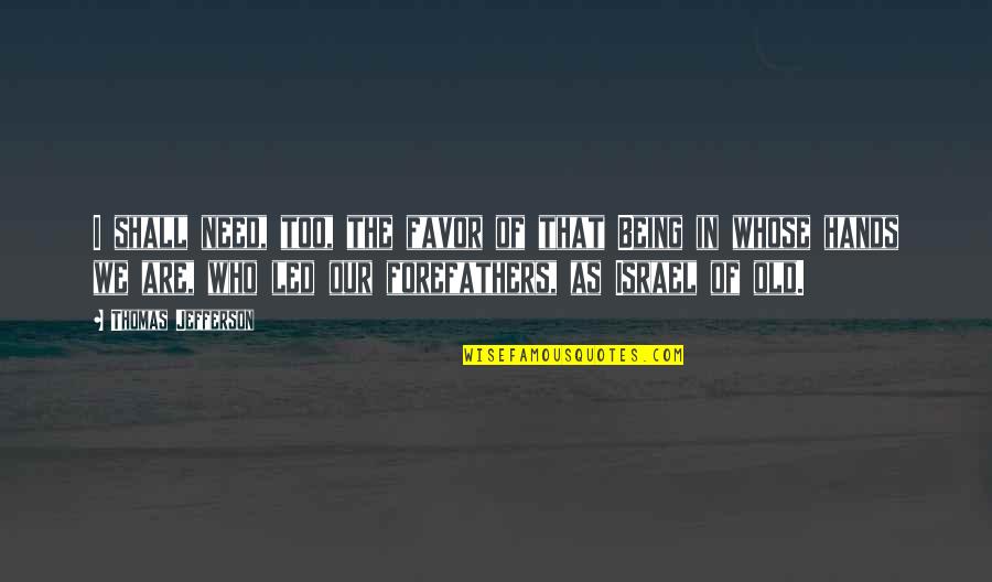 Impact Of Technology On Education Quotes By Thomas Jefferson: I shall need, too, the favor of that