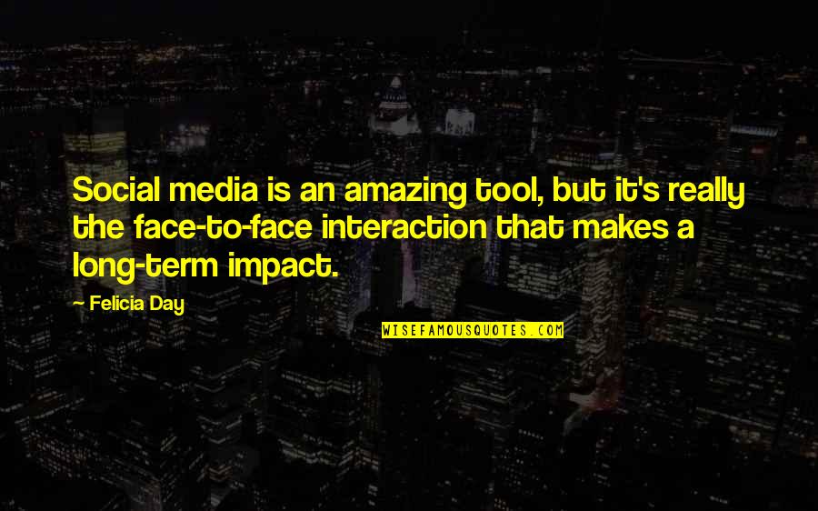 Impact Of The Media Quotes By Felicia Day: Social media is an amazing tool, but it's