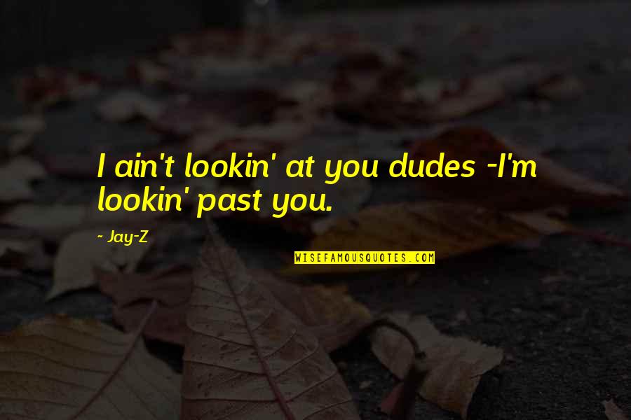 Impact Of Words Quotes By Jay-Z: I ain't lookin' at you dudes -I'm lookin'