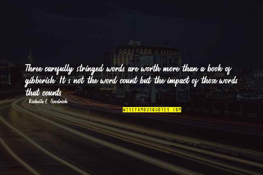 Impact Of Words Quotes By Richelle E. Goodrich: Three carefully stringed words are worth more than