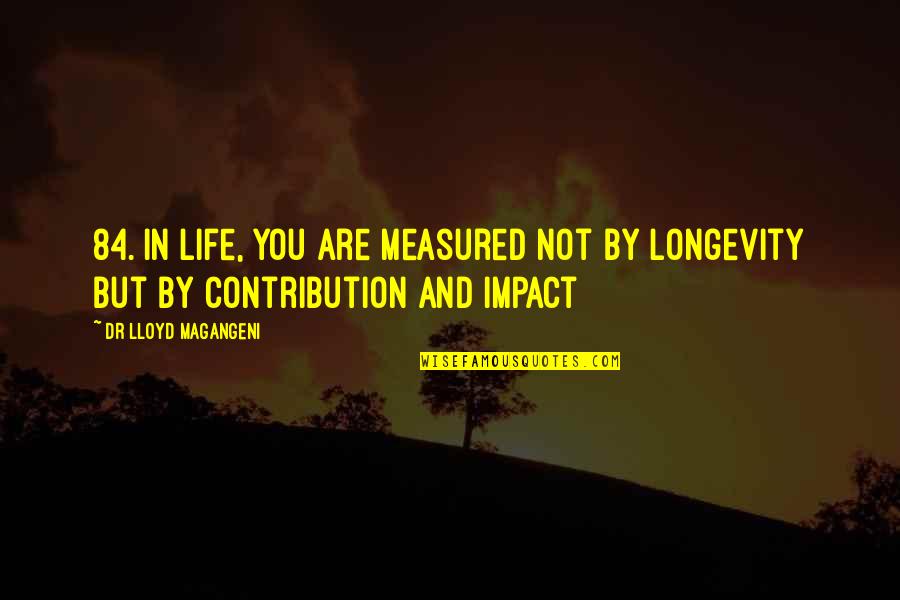 Impact On Inspirational Quotes By Dr Lloyd Magangeni: 84. In life, you are measured not by