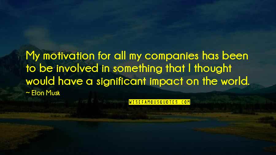 Impact On Inspirational Quotes By Elon Musk: My motivation for all my companies has been Impact On Inspirational Quotes By Elon Musk: My motivation for all my companies has been