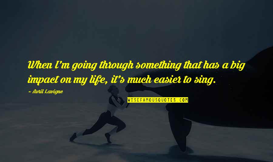 Impact On My Life Quotes By Avril Lavigne: When I'm going through something that has a Impact On My Life Quotes By Avril Lavigne: When I'm going through something that has a