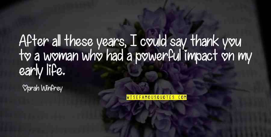 Impact On My Life Quotes By Oprah Winfrey: After all these years, I could say thank Impact On My Life Quotes By Oprah Winfrey: After all these years, I could say thank