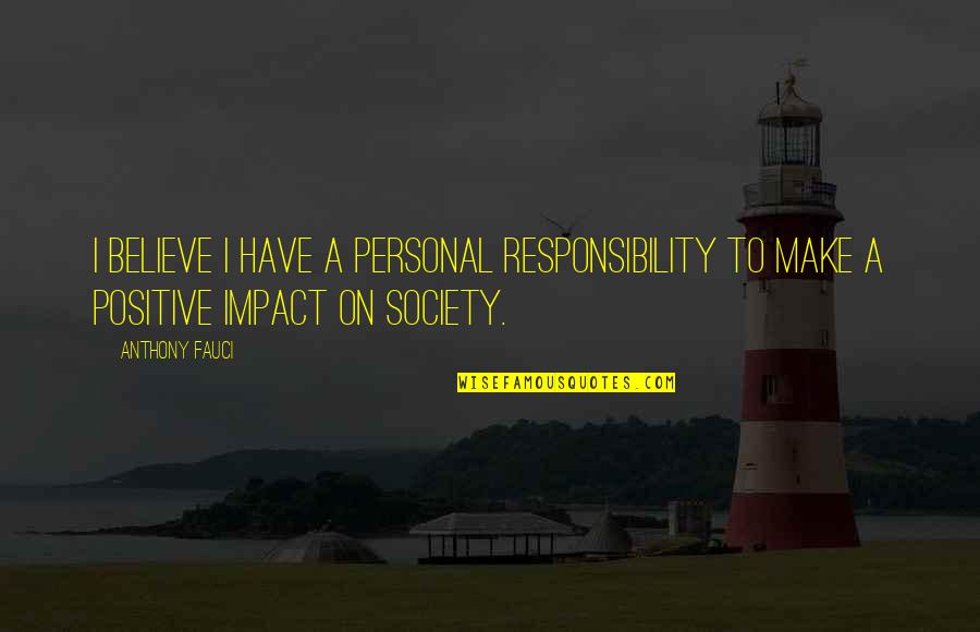 Impact On Society Quotes By Anthony Fauci: I believe I have a personal responsibility to