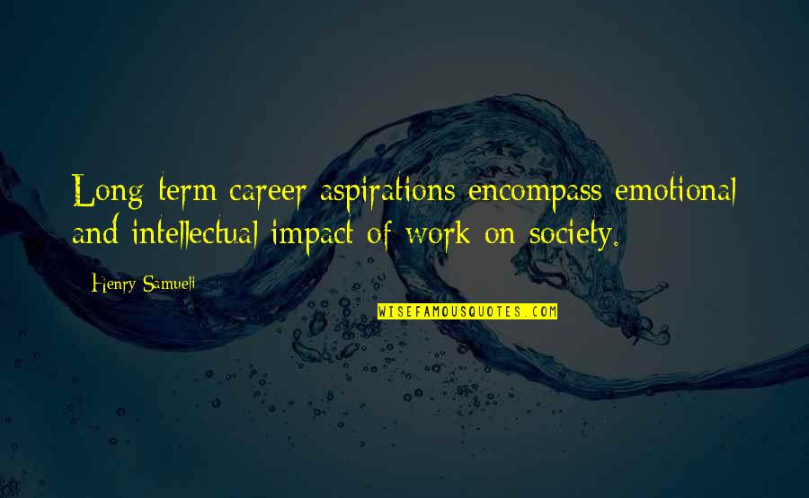 Impact On Society Quotes By Henry Samueli: Long-term career aspirations encompass emotional and intellectual impact