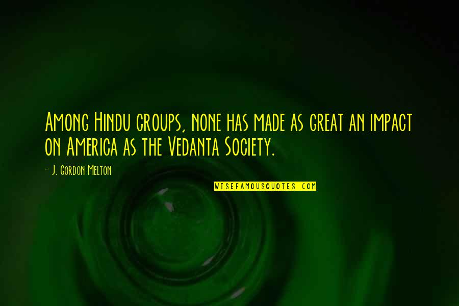 Impact On Society Quotes By J. Gordon Melton: Among Hindu groups, none has made as great