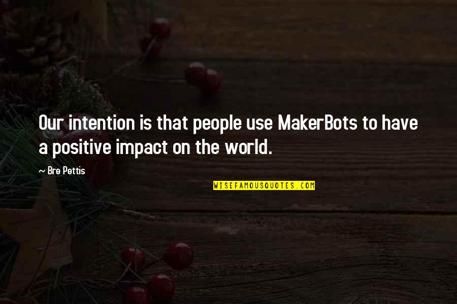 Impact On The World Quotes By Bre Pettis: Our intention is that people use MakerBots to