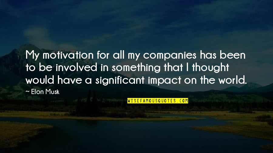 Impact On The World Quotes By Elon Musk: My motivation for all my companies has been