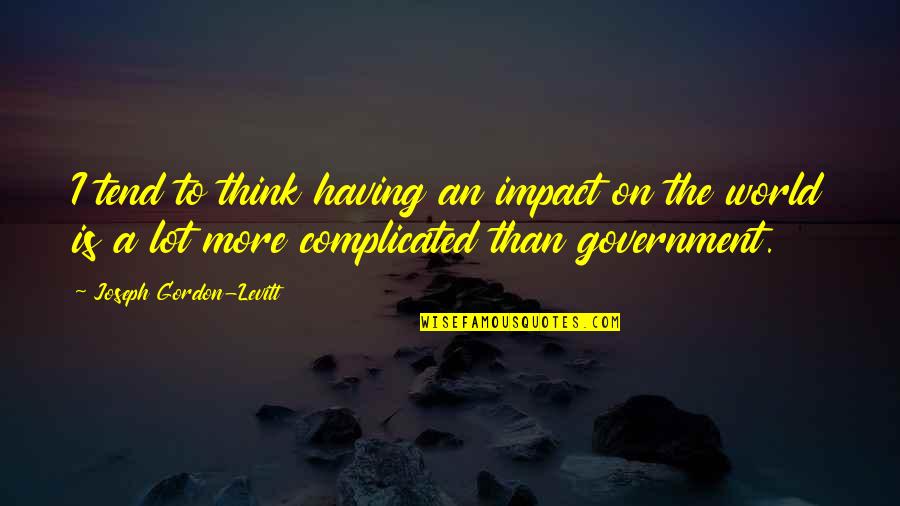 Impact On The World Quotes By Joseph Gordon-Levitt: I tend to think having an impact on