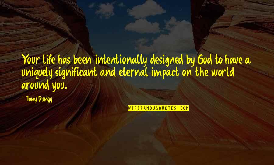 Impact On The World Quotes By Tony Dungy: Your life has been intentionally designed by God