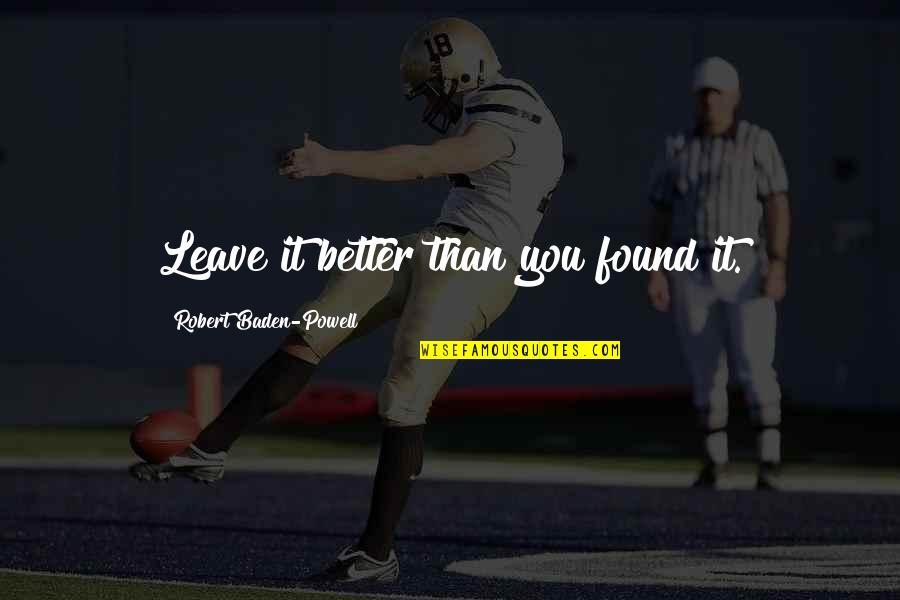 Impact Players Quotes By Robert Baden-Powell: Leave it better than you found it. Impact Players Quotes By Robert Baden-Powell: Leave it better than you found it.