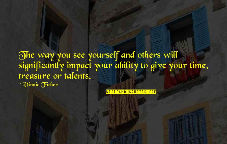 Impact Quotes Quotes By Vinnie Fisher: The way you see yourself and others will