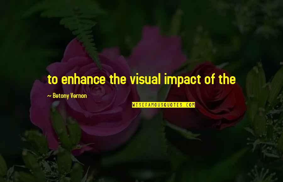 Impact The Quotes By Betony Vernon: to enhance the visual impact of the Impact The Quotes By Betony Vernon: to enhance the visual impact of the