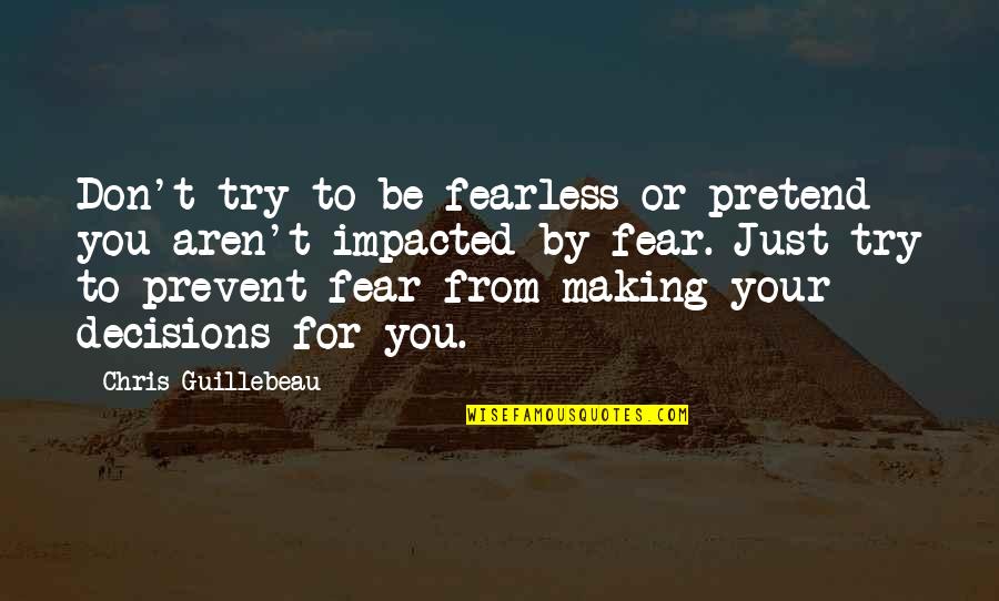 Impacted Quotes By Chris Guillebeau: Don't try to be fearless or pretend you