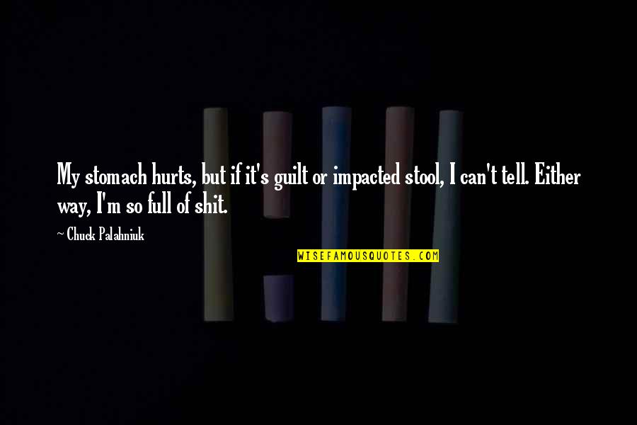 Impacted Quotes By Chuck Palahniuk: My stomach hurts, but if it's guilt or