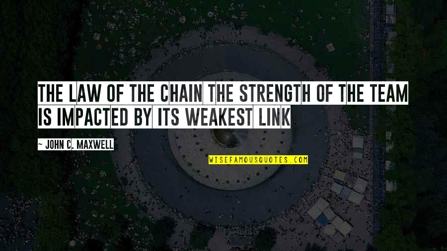 Impacted Quotes By John C. Maxwell: THE LAW OF THE CHAIN The Strength of