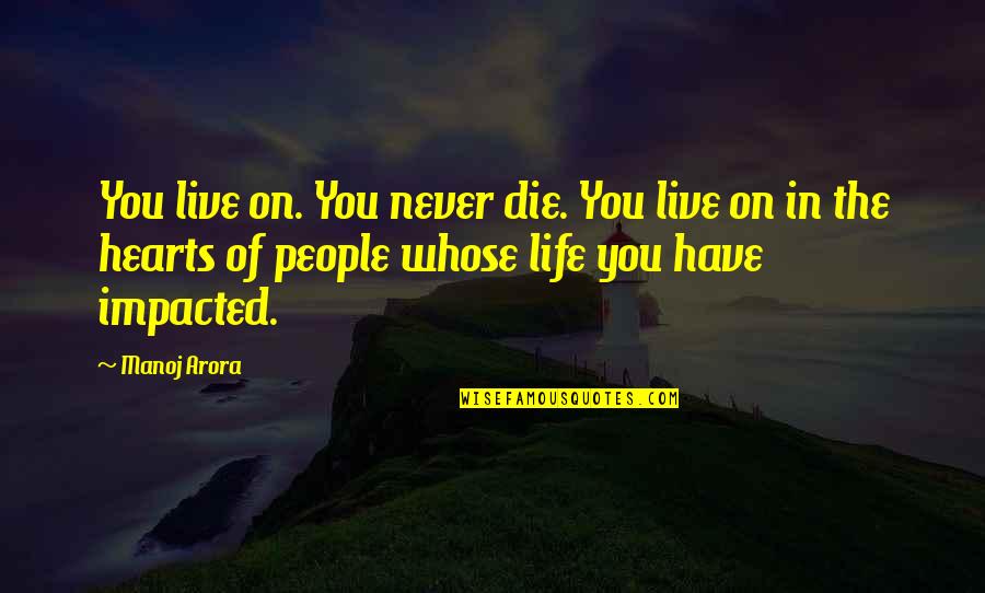 Impacted Quotes By Manoj Arora: You live on. You never die. You live