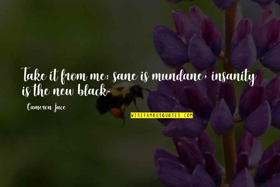 Impactful Communication Quotes By Cameron Jace: Take it from me: sane is mundane, insanity Impactful Communication Quotes By Cameron Jace: Take it from me: sane is mundane, insanity