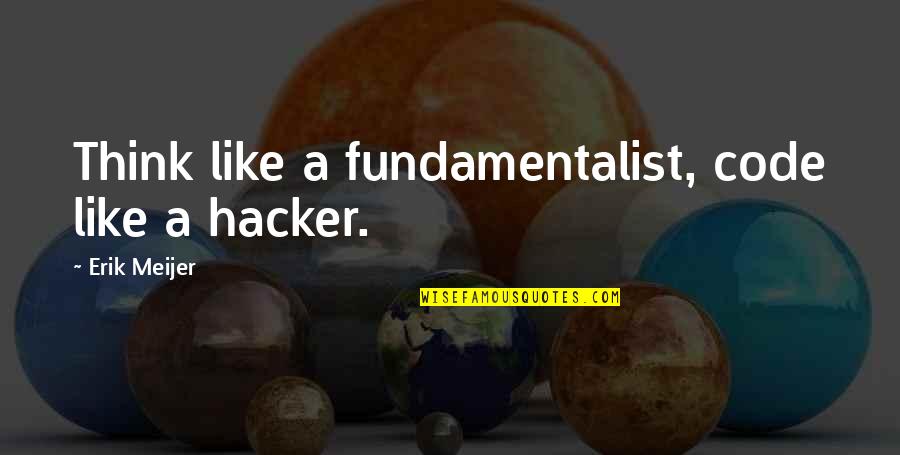 Impactful Communication Quotes By Erik Meijer: Think like a fundamentalist, code like a hacker. Impactful Communication Quotes By Erik Meijer: Think like a fundamentalist, code like a hacker.