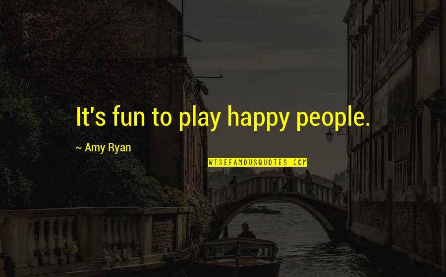 Impactful Friendship Quotes By Amy Ryan: It's fun to play happy people.