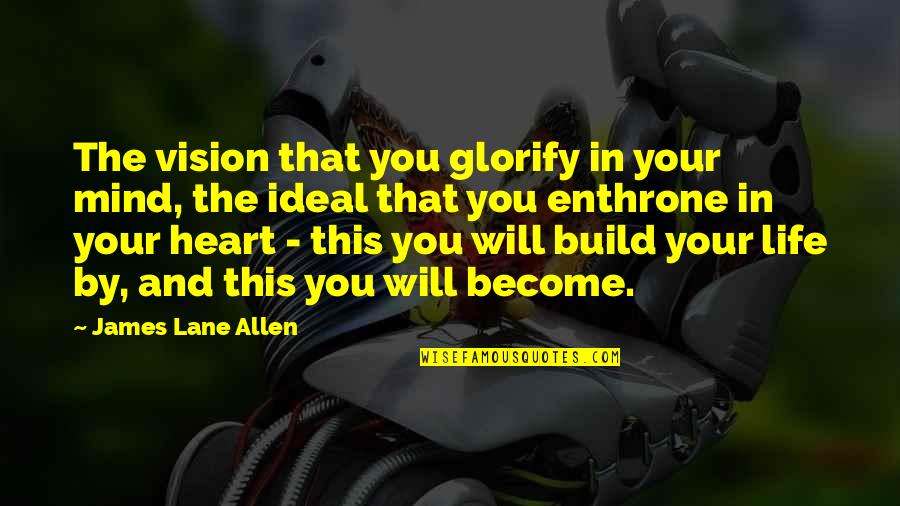 Impactfully Quotes By James Lane Allen: The vision that you glorify in your mind,