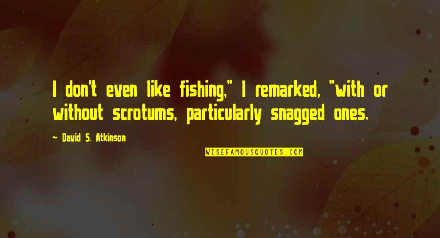 Impacting A Child's Life Quotes By David S. Atkinson: I don't even like fishing," I remarked, "with