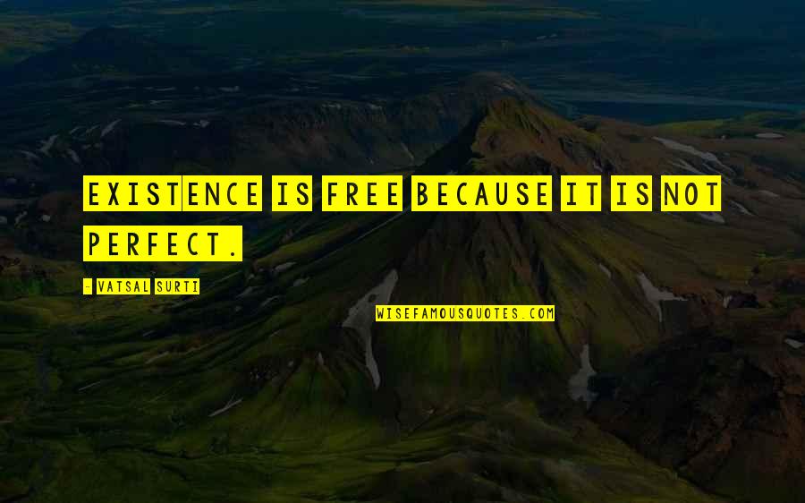 Impacting Motivational Quotes By Vatsal Surti: Existence is free because it is not perfect.