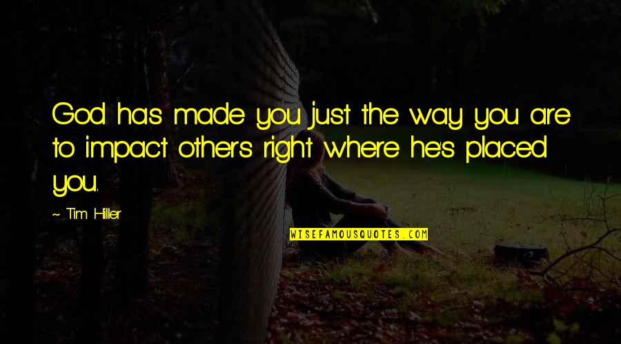 Impacting Others Lives Quotes By Tim Hiller: God has made you just the way you