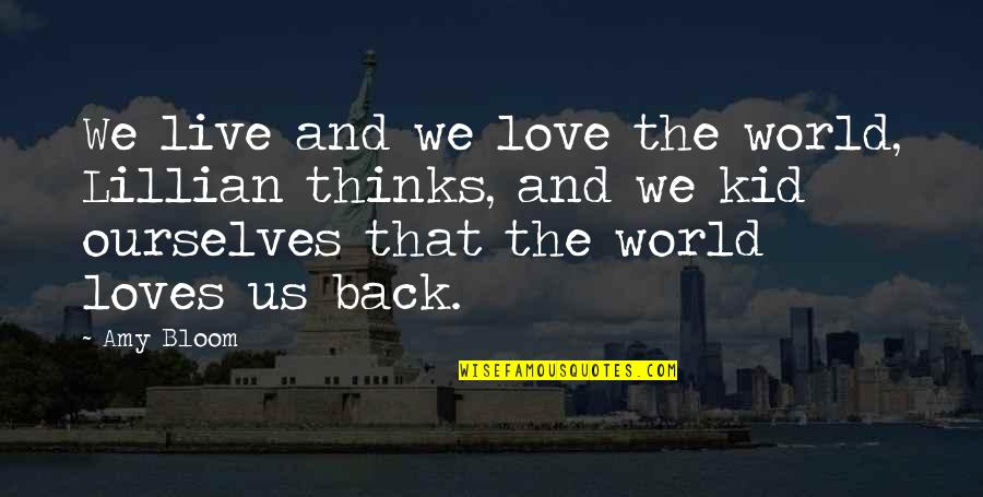 Impacting Quotes By Amy Bloom: We live and we love the world, Lillian Impacting Quotes By Amy Bloom: We live and we love the world, Lillian