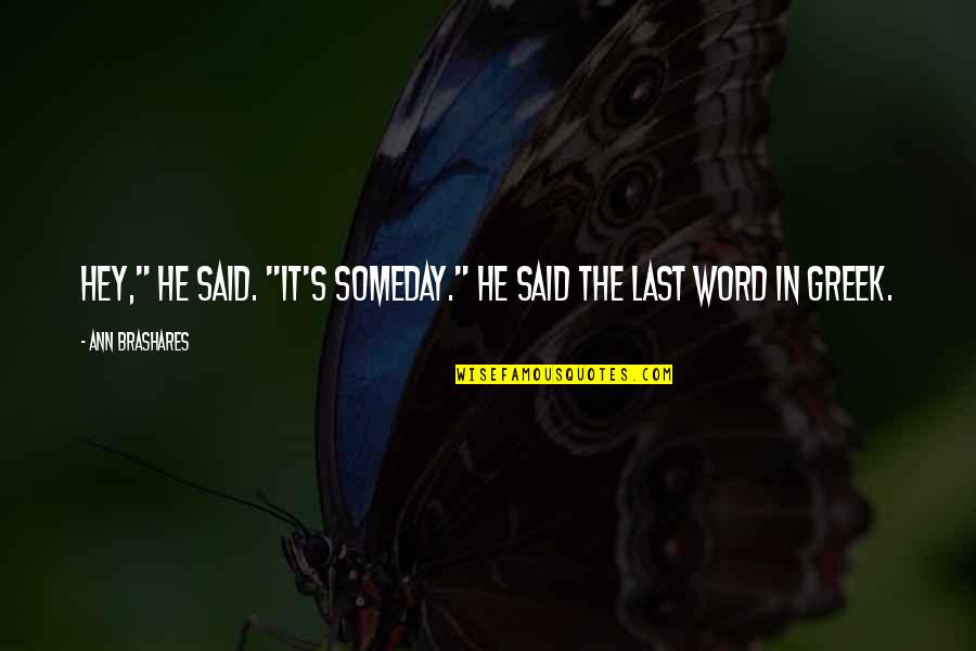 Impacting Quotes By Ann Brashares: Hey," he said. "It's someday." He said the Impacting Quotes By Ann Brashares: Hey," he said. "It's someday." He said the