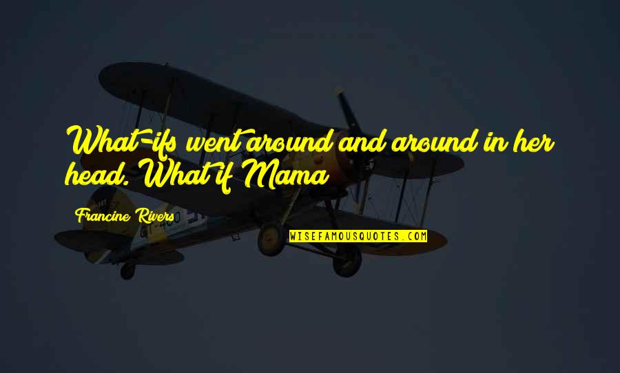 Impacting Quotes By Francine Rivers: What-ifs went around and around in her head. Impacting Quotes By Francine Rivers: What-ifs went around and around in her head.