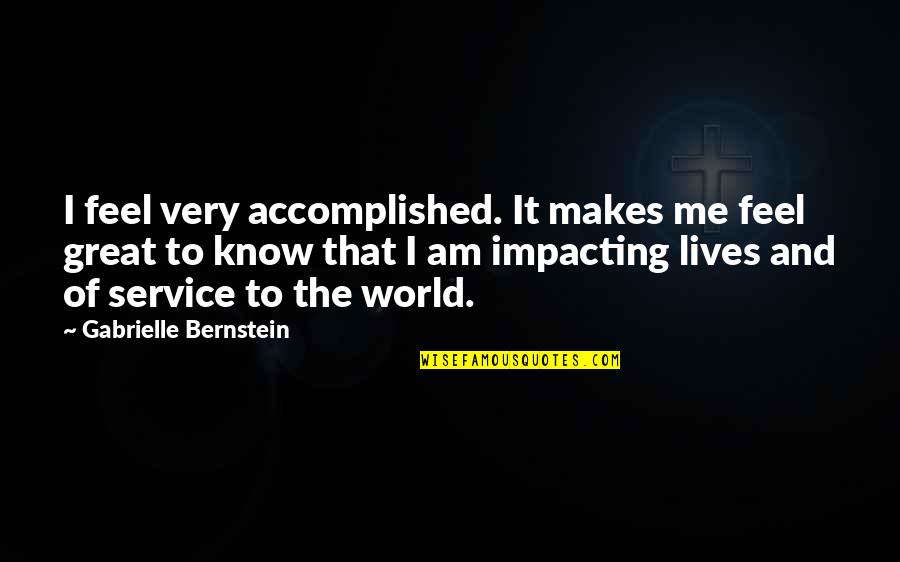 Impacting Quotes By Gabrielle Bernstein: I feel very accomplished. It makes me feel Impacting Quotes By Gabrielle Bernstein: I feel very accomplished. It makes me feel