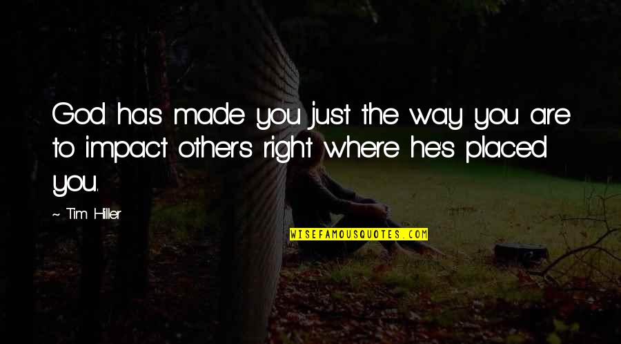 Impacting Quotes By Tim Hiller: God has made you just the way you