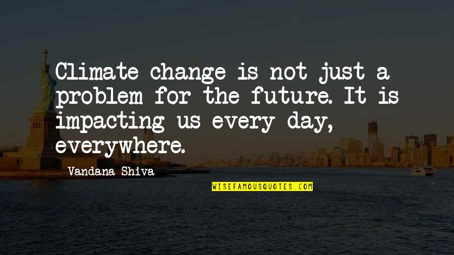 Impacting Quotes By Vandana Shiva: Climate change is not just a problem for Impacting Quotes By Vandana Shiva: Climate change is not just a problem for
