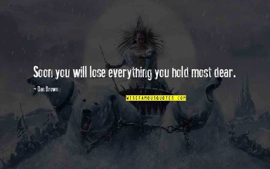 Impacting Students Quotes By Dan Brown: Soon you will lose everything you hold most