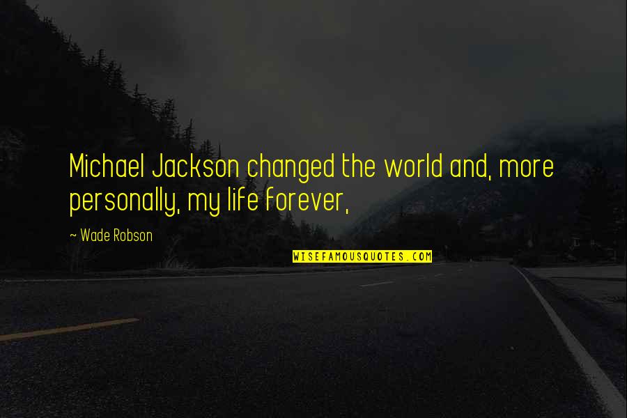 Impacting Young Lives Quotes By Wade Robson: Michael Jackson changed the world and, more personally,