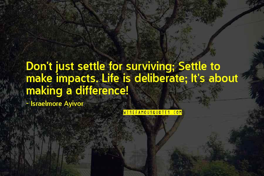 Impacts On Life Quotes By Israelmore Ayivor: Don't just settle for surviving; Settle to make