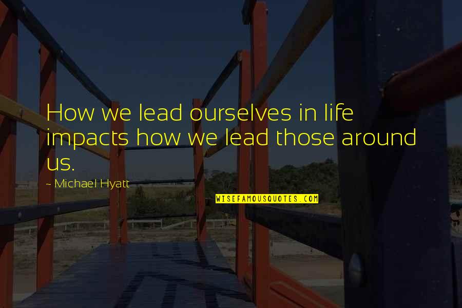 Impacts On Life Quotes By Michael Hyatt: How we lead ourselves in life impacts how