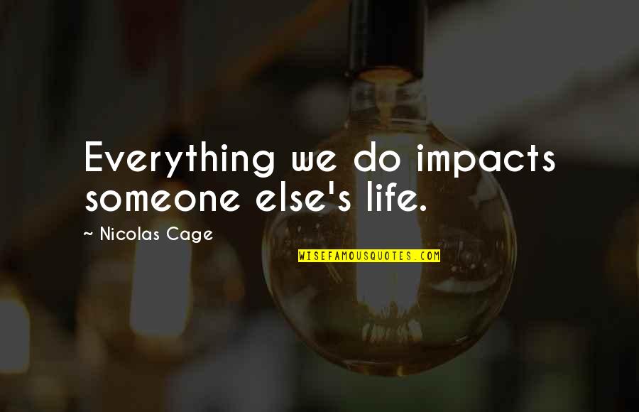 Impacts On Life Quotes By Nicolas Cage: Everything we do impacts someone else's life.