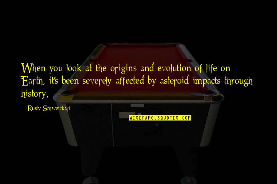 Impacts On Life Quotes By Rusty Schweickart: When you look at the origins and evolution
