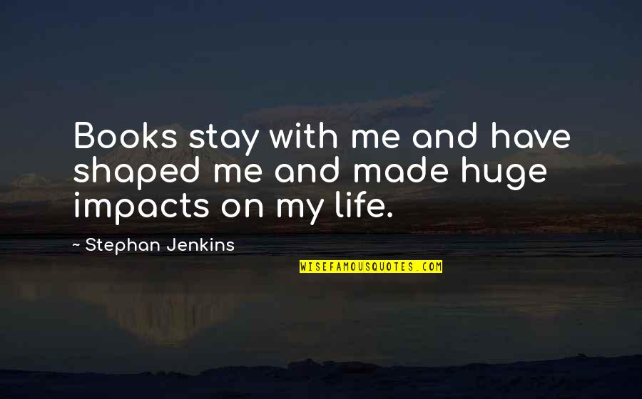 Impacts On Life Quotes By Stephan Jenkins: Books stay with me and have shaped me