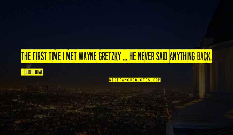 Impaired Driving Quotes By Gordie Howe: The first time I met Wayne Gretzky ...