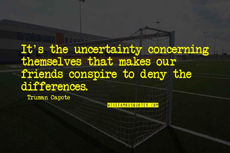 Impaired Driving Quotes By Truman Capote: It's the uncertainty concerning themselves that makes our
