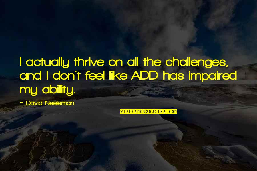 Impaired Quotes By David Neeleman: I actually thrive on all the challenges, and