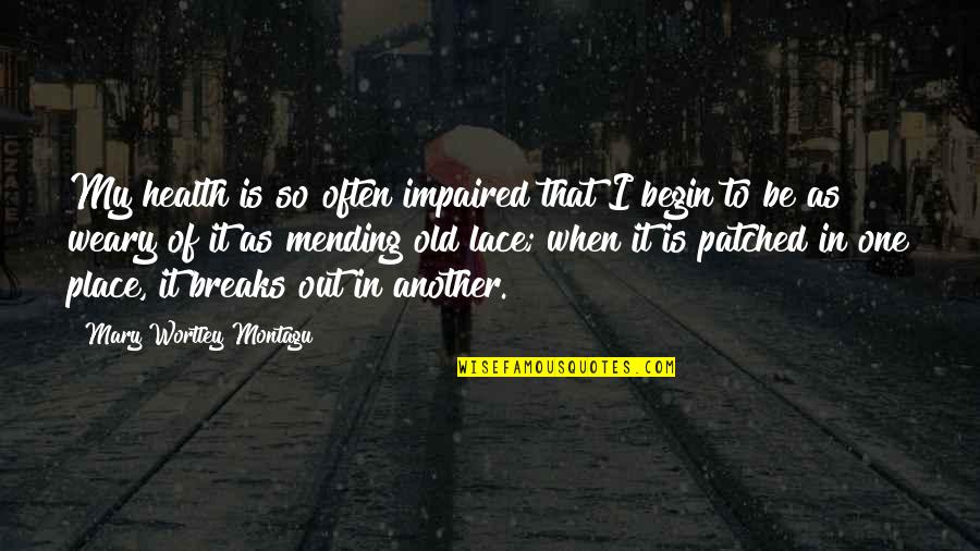 Impaired Quotes By Mary Wortley Montagu: My health is so often impaired that I