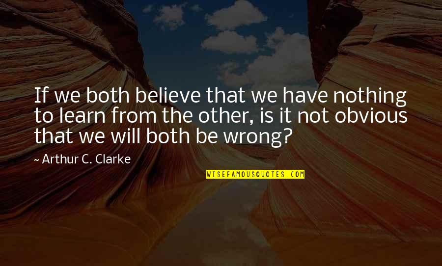 Impairs Synonym Quotes By Arthur C. Clarke: If we both believe that we have nothing