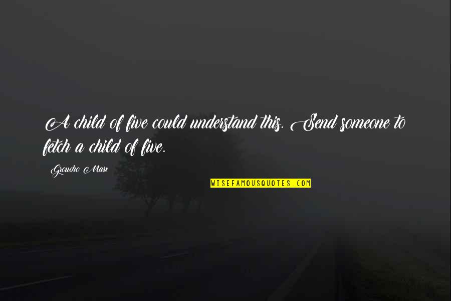 Impairs Synonym Quotes By Groucho Marx: A child of five could understand this. Send
