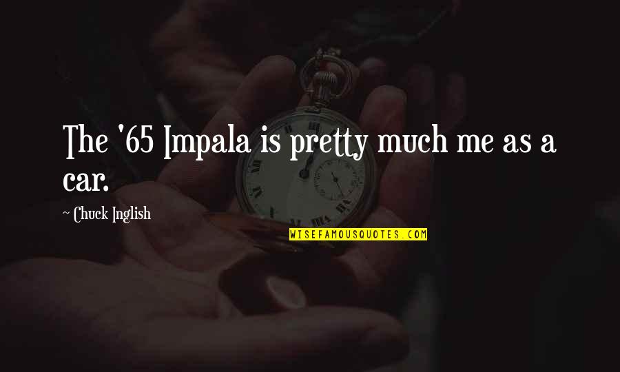 Impala Car Quotes By Chuck Inglish: The '65 Impala is pretty much me as Impala Car Quotes By Chuck Inglish: The '65 Impala is pretty much me as