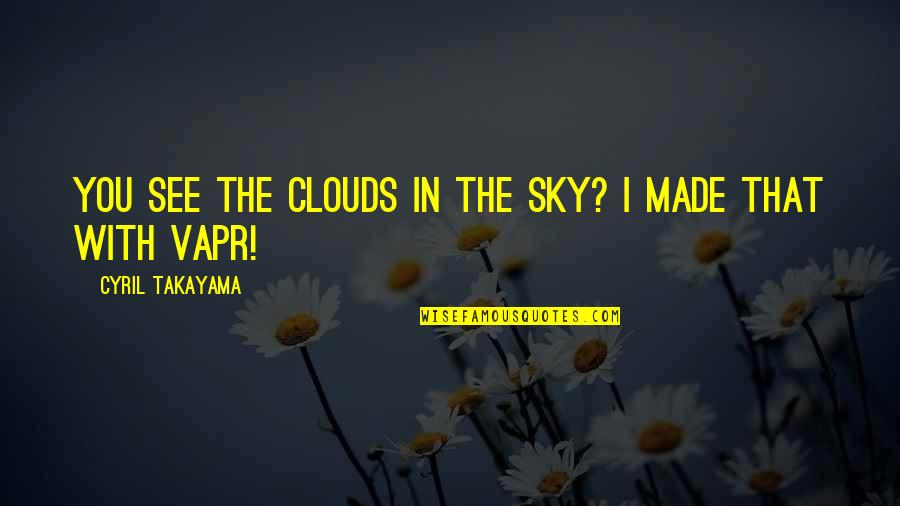 Impala Car Quotes By Cyril Takayama: You see the clouds in the sky? I Impala Car Quotes By Cyril Takayama: You see the clouds in the sky? I